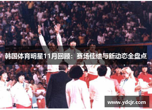 韩国体育明星11月回顾：赛场佳绩与新动态全盘点