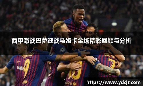 西甲激战巴萨迎战马洛卡全场精彩回顾与分析